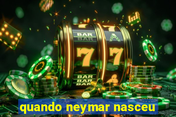 quando neymar nasceu